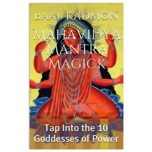 Mahavidya Mantra Magick: Tap Into the 10 Goddesses of Power - Paperback