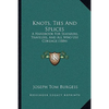Knots, Ties And Splices: A Handbook For Seafarers, Travelers, And All Who Use Cordage (1884) - Paperback