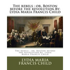 The rebels: or, Boston before the revolution.By: Lydia Maria Francis Child - Paperback