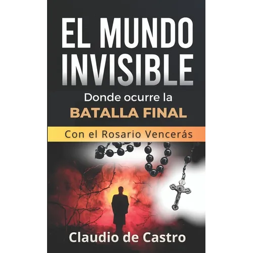 El Mundo INVISIBLE / Donde ocurre la BATALLA FINAL: Con el ROSARIO Vencerás - Paperback
