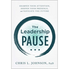 The Leadership Pause: Sharpen Your Attention, Deepen Your Presence, and Navigate the Future - Hardcover