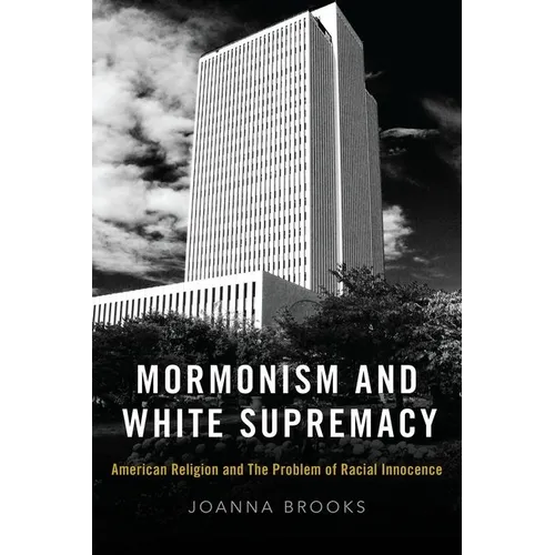 Mormonism and White Supremacy: American Religion and the Problem of Racial Innocence - Hardcover