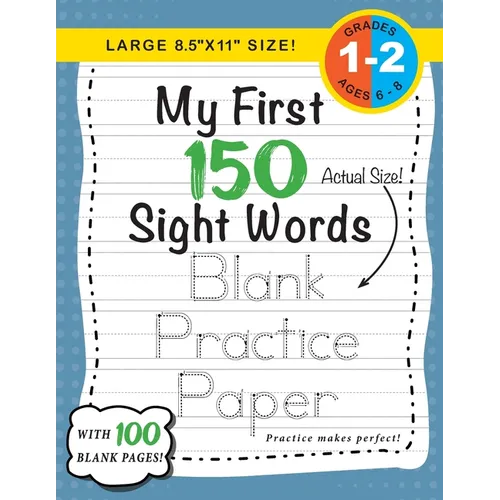 My First 150 Sight Words Blank Practice Paper (Large 8.5"x11" Size!): (Ages 6-8) 100 Pages of Blank Practice Paper! (Companion to My First 150 Sight W - Paperback
