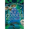 How to Talk to a Goddess and Other Lessons in Real Magic - Paperback