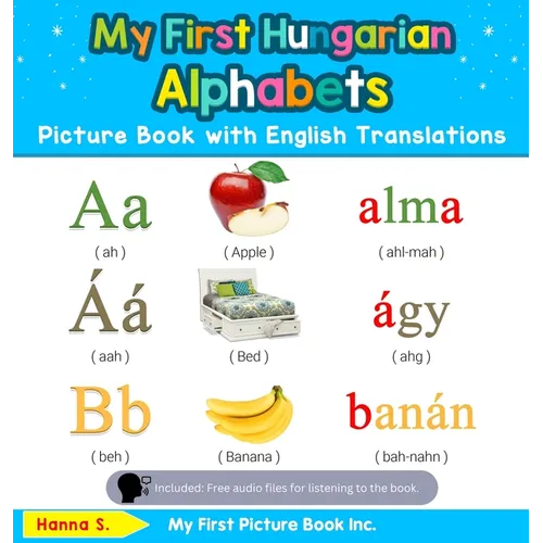 My First Hungarian Alphabets Picture Book with English Translations: Bilingual Early Learning & Easy Teaching Hungarian Books for Kids - Hardcover