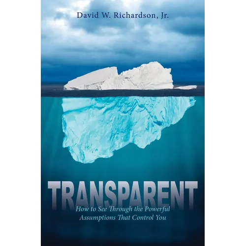 Transparent: How to See Through the Powerful Assumptions That Control You - Paperback