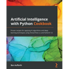 Artificial Intelligence with Python Cookbook: Proven recipes for applying AI algorithms and deep learning techniques using TensorFlow 2.x and PyTorch - Paperback