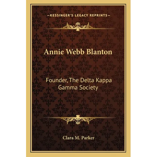 Annie Webb Blanton: Founder, The Delta Kappa Gamma Society - Paperback
