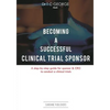 Becoming A Successful Clinical Trial Sponsor: A step-by-step guide for sponsor & CRO to conduct clinical trials - Paperback
