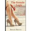 The Female Logic: 7 Strategies on How To Decode and Understand What A Woman Wants When She Is Testing You - Paperback
