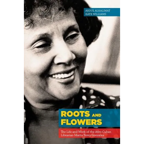 Roots and Flowers: The Life and Work of the Afro-Cuban Librarian Marta Terry González - Paperback