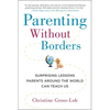 Parenting Without Borders: Surprising Lessons Parents Around the World Can Teach Us - Paperback