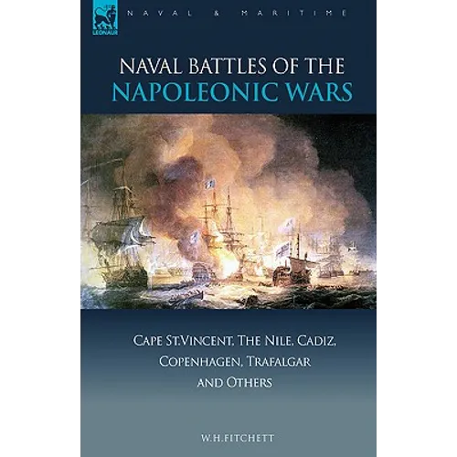 Naval Battles of the Napoleonic Wars: Cape St. Vincent, the Nile, Cadiz, Copenhagen, Trafalgar & Others - Hardcover
