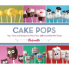 Cake Pops: Tips, Tricks, and Recipes for More Than 40 Irresistible Mini Treats - Spiral