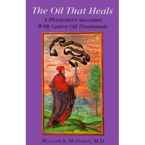 The Oil That Heals: A Physician's Successes with Caster Oil Treatments - Paperback