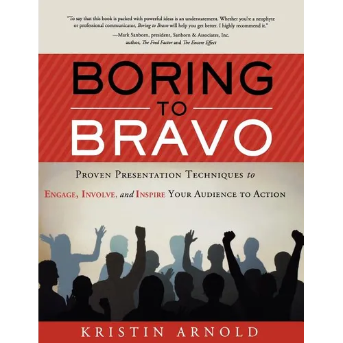 Boring to Bravo: Proven Presentation Techniques to Engage, Involve, and Inspire Your Audience to Action. - Paperback