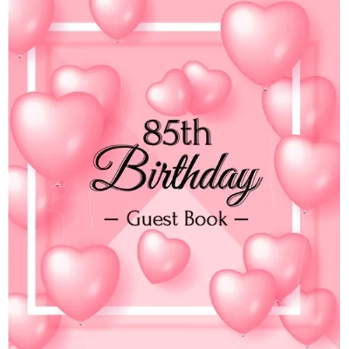 85th Birthday Guest Book: A Sweet Pink Balloon Hearts Keepsake for Her 85th Birthday - Square Hardcover Guest Sign-In Book with 105 Pages for Wishes, - Hardcover