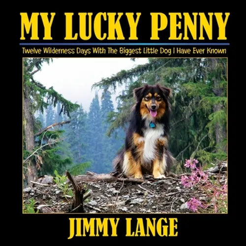 My Lucky Penny: Twelve Wilderness Days With The Biggest Little Dog I Have Ever Known - Paperback