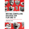 Writing Compelling Dialogue for Film and TV: The Art & Craft of Raising Your Voice on Screen - Paperback