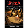 Wicca: A Beginners Guide to Wiccan Essential Oils Magic Spells - Paperback