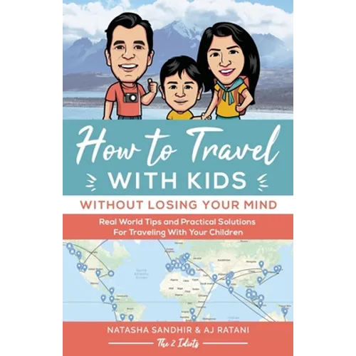 How To Travel With Kids (Without Losing Your Mind): Real World Tips and Practical Solutions for Traveling with Your Children - Paperback