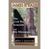 James B. Eads: The Civil War Ironclads and His Mississippi - Paperback