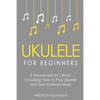 Ukulele for Beginners: Bundle - The Only 2 Books You Need to Learn to Play Ukulele and Reading Ukulele Sheet Music Today - Paperback