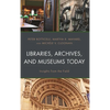 Libraries, Archives, and Museums Today: Insights from the Field - Paperback