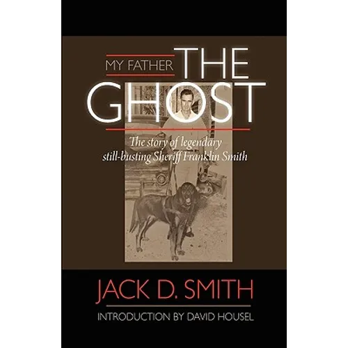 My Father, "the Ghost" - The Story of Legendary Still-Busting Sheriff Franklin Smith - Paperback