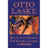 Dialectical Thinking for Integral Leaders: A Primer - Paperback