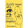 Daddy Issues of a Dirty, Dead, Depressed, Daughter - Paperback