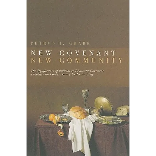 New Covenant, New Community: Biblical and Patristic Covenant Theology for Contemporary Understanding - Paperback