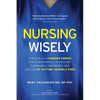 Nursing Wisely: How to Build a Nursing Career that is Worthwhile, Interesting, Sustainable, Empowered, and Limitless by Putting Yourself First - Paperback