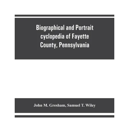 Biographical and portrait cyclopedia of Fayette County, Pennsylvania - Paperback