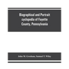 Biographical and portrait cyclopedia of Fayette County, Pennsylvania - Paperback