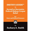 Smith's Guide to Second or Successive Federal Habeas Corpus Relief for State and Federal Prisoners - Paperback