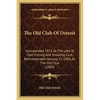 The Old Club Of Detroit: Incorporated 1872 As The Lake St. Clair Fishing And Shooting Club, Reincorporated January 12, 1906, As The Old Club (1909) - Paperback