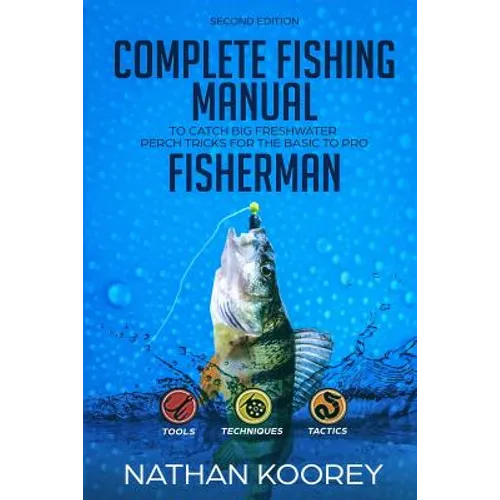 Complete Fishing Manual to Catch Big Freshwater Perch Tricks for the Basic to Pro Fisherman - Paperback