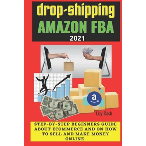Drop-shipping and Amazon FBA 2021: Step-by-step beginner's guide about ecommerce and on how to sell and make money online. - Paperback