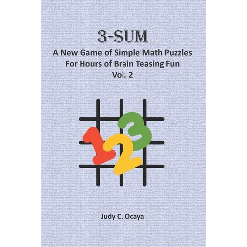 3-Sum: A New Game of Simple Math Puzzles For Hours of Brain Teasing Fun (Vol. 2): For Kids, Adults and Seniors Who Love Numbe - Paperback