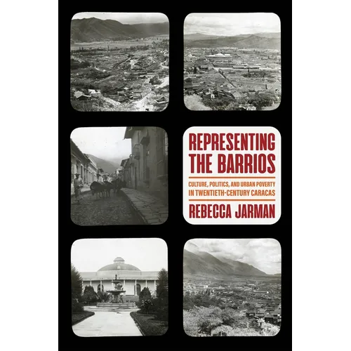 Representing the Barrios: Culture, Politics, and Urban Poverty in Twentieth-Century Caracas - Hardcover