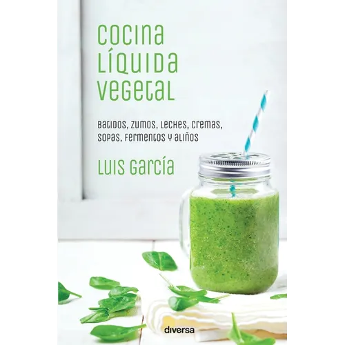 Cocina líquida vegetal: Batidos, zumos, leches, cremas, sopas, fermentos y aliños - Paperback