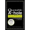 The Quotable A**hole: More Than 1,200 Bitter Barbs, Cutting Comments, and Caustic Comebacks for Aspiring and Armchair A**holes Alike - Paperback