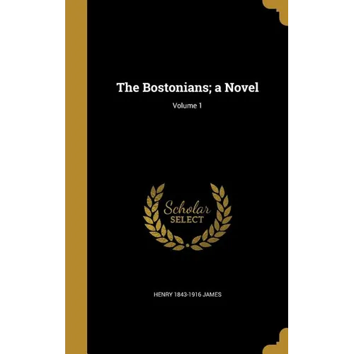 The Bostonians; a Novel; Volume 1 - Hardcover
