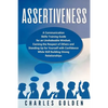 Assertiveness: A Communication Skills Training Guide for an Unshakeable Mindset, Earning the Respect of Others and Standing Up for Yo - Paperback