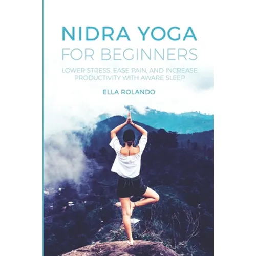 Nidra Yoga for beginners: Lower stress, ease pain, and increase productivity with aware sleep - Paperback