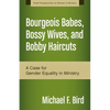 A Bourgeois Babes, Bossy Wives, and Bobby Haircuts: A Case for Gender Equality in Ministry - Paperback