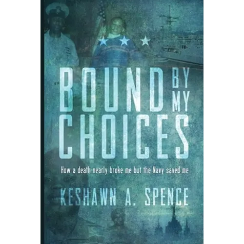 Bound by My Choices: How a death nearly broke me but the Navy saved me - Paperback