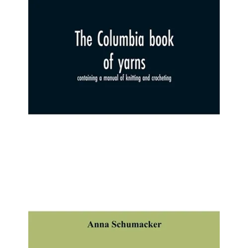 The Columbia book of yarns: containing a manual of knitting and crocheting - Paperback