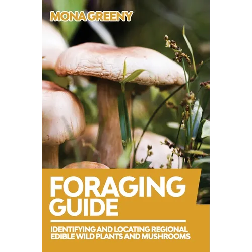 Foraging Guide: Identifying and Locating Regional Edible Wild Plants and Mushrooms - Paperback